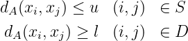 dA (xi,xj ) ≤ u  (i,j)  ∈ S

 dA(xi,xj) ≥ l  (i,j)  ∈ D
      