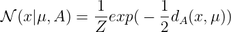               1-       1-
𝒩  (x |μ, A) =  Zexp ( − 2dA (x, μ))
