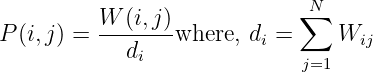                              N
         W--(i,j)            ∑
P(i,j) =    d   where,  di =    Wij
             i               j=1
