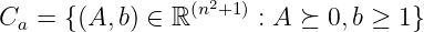                 (n2+1)
Ca = { (A, b) ∈ ℝ      : A ≽ 0,b ≥ 1}
      